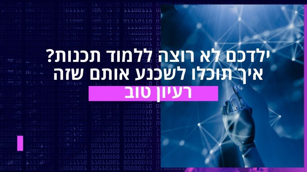 ילדכם לא רוצה ללמוד תכנות? איך לשכנע אותם שזה רעיון טוב